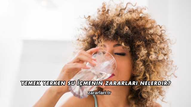 Yemek Yerken Su İçmenin Zararları Nelerdir?