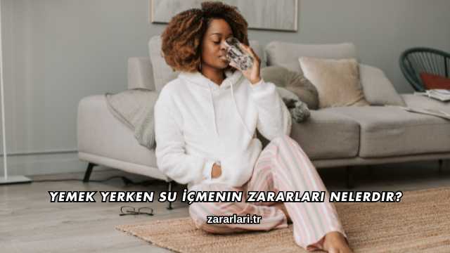 Yemek Yerken Su İçmenin Zararları Nelerdir?