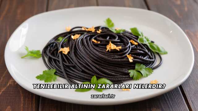 Yenilebilir Altının Zararları Nelerdir?