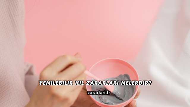 Yenilebilir Kil Zararları Nelerdir?