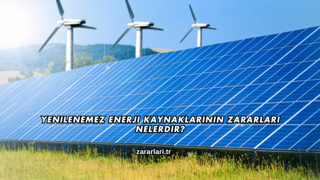 Yenilenemez Enerji Kaynaklarının Zararları Nelerdir?