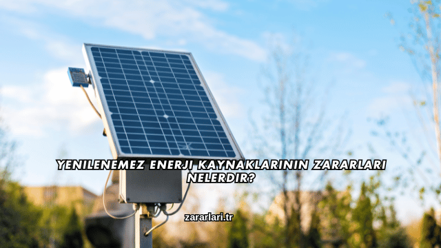 Yenilenemez Enerji Kaynaklarının Zararları Nelerdir?