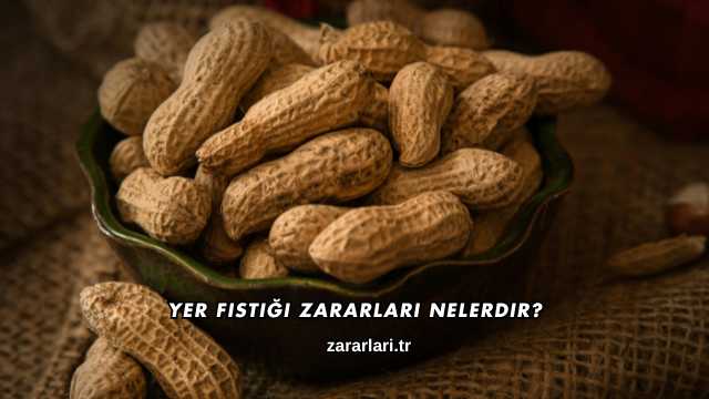Yer Fıstığı Zararları Nelerdir?