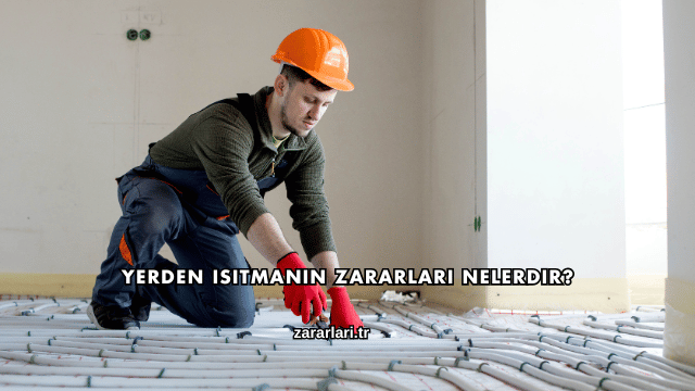 Yerden Isıtmanın Zararları Nelerdir?