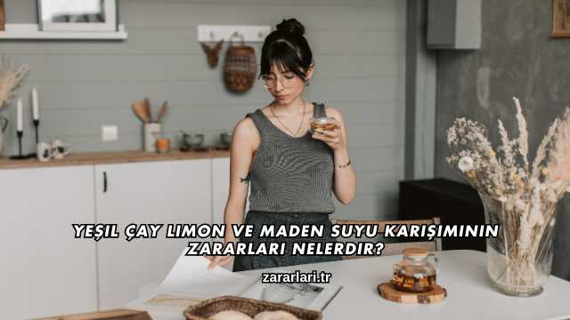 Yeşil Çay Limon ve Maden Suyu Karışımının Zararları Nelerdir?