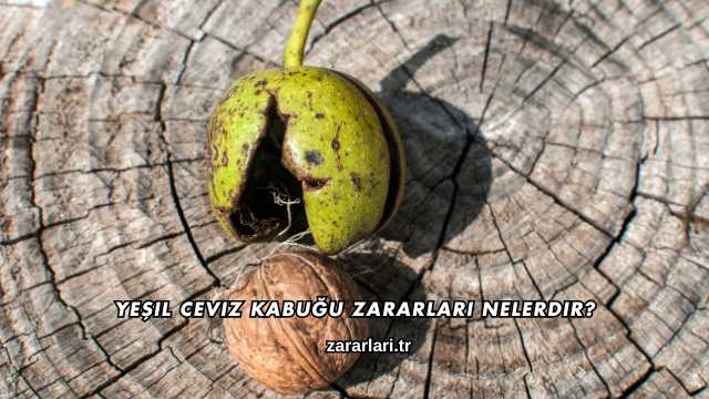 Yeşil Ceviz Kabuğu Zararları Nelerdir?