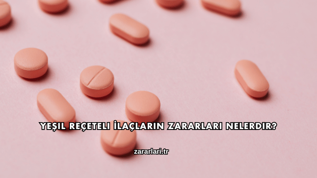 Yeşil Reçeteli İlaçların Zararları Nelerdir?