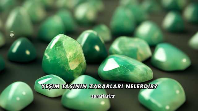 Yeşim Taşının Zararları Nelerdir?