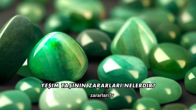Yeşim Taşının Zararları Nelerdir?