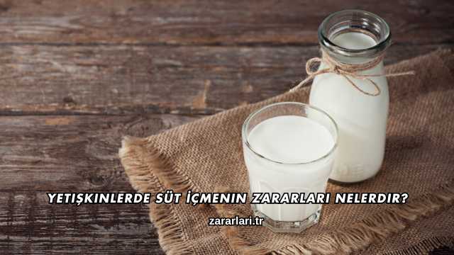 Yetişkinlerde Süt İçmenin Zararları Nelerdir?