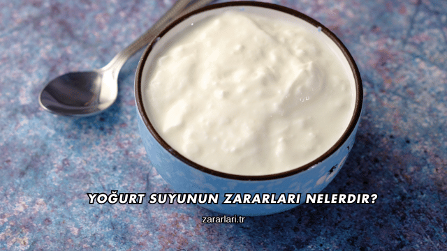 Yoğurt Suyunun Zararları Nelerdir?