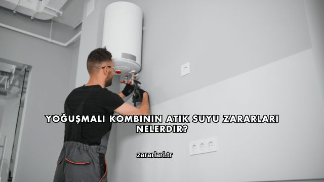 Yoğuşmalı Kombinin Atık Suyu Zararları Nelerdir?