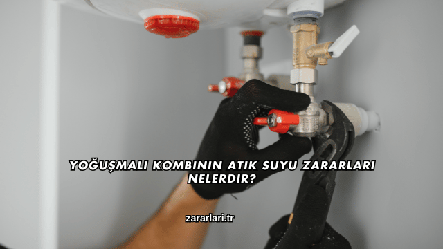 Yoğuşmalı Kombinin Atık Suyu Zararları Nelerdir?