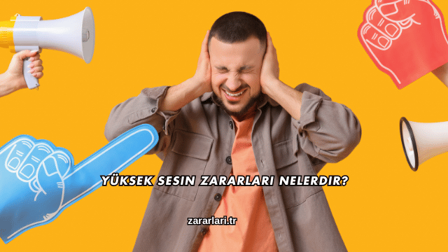 Yüksek Sesin Zararları Nelerdir?