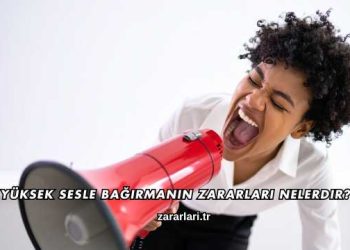 Yüksek Sesle Bağırmanın Zararları Nelerdir?