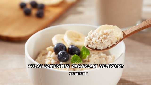Yulaf Ezmesinin Zararları Nelerdir?