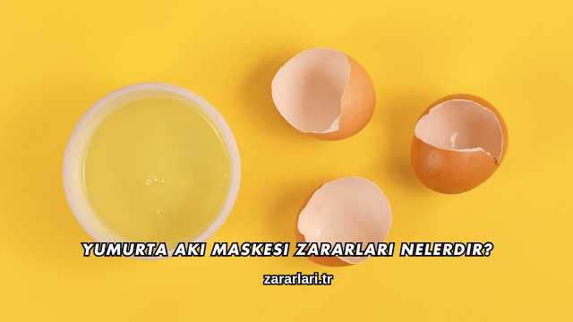 Yumurta Akı Maskesi Zararları Nelerdir?