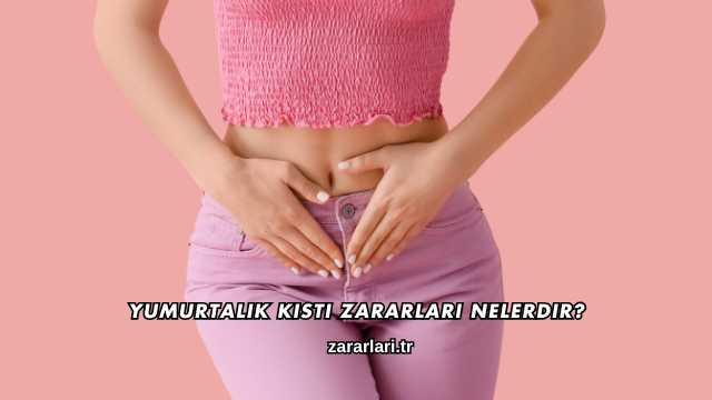 Yumurtalık Kisti Zararları Nelerdir?