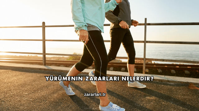 Yürümenin Zararları Nelerdir?