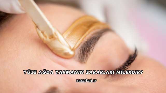 Yüze Ağda Yapmanın Zararları Nelerdir?