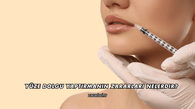 Yüze Dolgu Yaptırmanın Zararları Nelerdir?