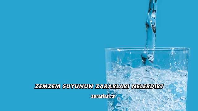 Zemzem Suyunun Zararları Nelerdir?