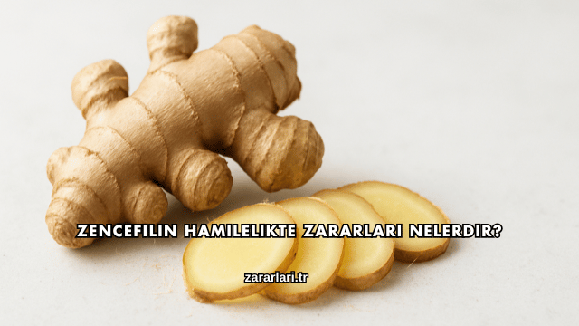 Zencefilin Hamilelikte Zararları Nelerdir?