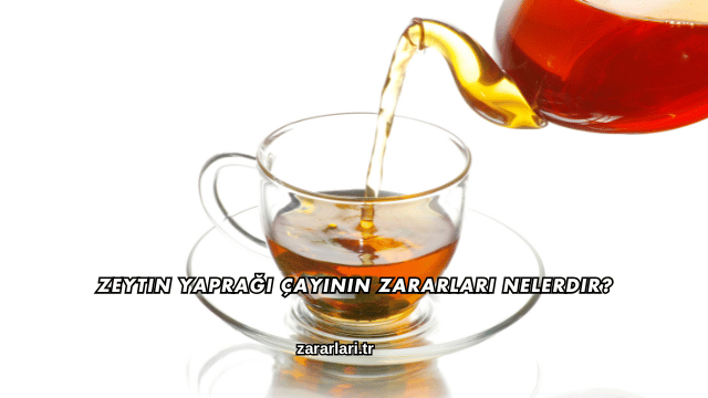 Zeytin Yaprağı Çayının Zararları Nelerdir?