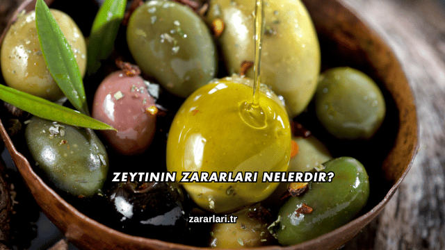 Zeytinin Zararları Nelerdir?