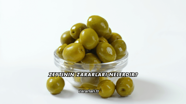 Zeytinin Zararları Nelerdir?