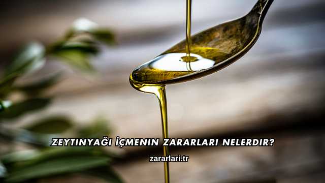 Zeytinyağı İçmenin Zararları Nelerdir?