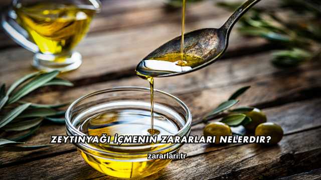 Zeytinyağı İçmenin Zararları Nelerdir?