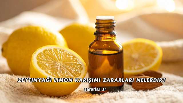 Zeytinyağı Limon Karışımı Zararları Nelerdir?