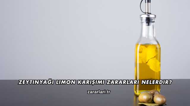 Zeytinyağı Limon Karışımı Zararları Nelerdir?