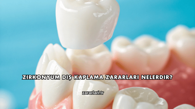 Zirkonyum Diş Kaplama Zararları Nelerdir?