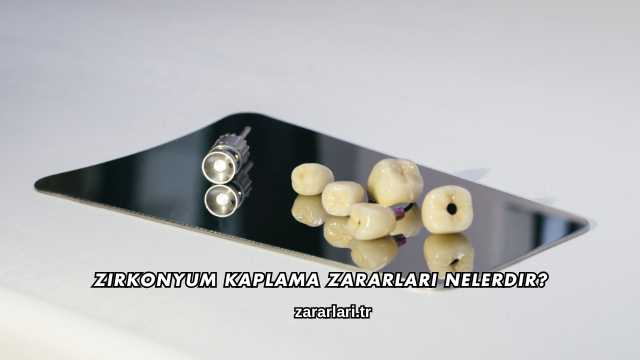 Zirkonyum Kaplama Zararları Nelerdir?
