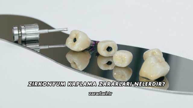 Zirkonyum Kaplama Zararları Nelerdir?