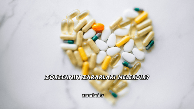 Zoretanin Zararları Nelerdir?