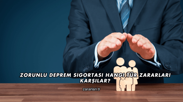 Zorunlu Deprem Sigortası Hangi Tür Zararları Karşılar?